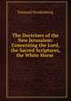 The Doctrines of the New Jerusalem: Concerning the Lord, the Sacred Scriptures, the White Horse ., Swedenborg, Emanuel, 1688-1772 