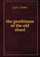 the gentleman of the old shool, G.P. R. James 