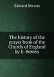 The history of the prayer book of the Church of England by E. Berens., Edward Berens 