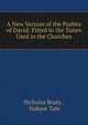 A New Version of the Psalms of David: Fitted to the Tunes Used in the Churches, Nicholas Brady , Nahum Tate 