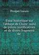 Essai historique sur l'abbaye de Cluny: suivi de pi?ces justificatives et de divers fragmens de ., Prosper Lorain 