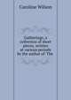 Gatherings; a collection of short pieces, written at various periods by the author of 'The ., Caroline Wilson 
