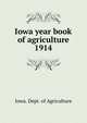 Iowa year book of agriculture. 1914, Iowa. Dept. of Agriculture 