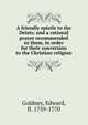 A friendly epistle to the Deists; and a rational prayer recommended to them, in order for their conversion to the Christian religion, Goldney, Edward, fl. 1759-1770 