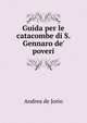 Guida per le catacombe di S. Gennaro de' poveri, Andrea de Jorio 