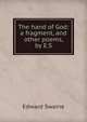 The hand of God: a fragment, and other poems, by E.S, Edward Swaine 