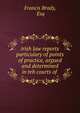 irish law reports particulary of points of practice, argued and determined in teh courts of ., Francis Brady, Esq 