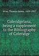 Coleridgeiana, being a supplement to the Bibliography of Coleridge, Wise, Thomas James, 1859-1937 