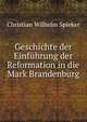 Geschichte der Einfuhrung der Reformation in die Mark Brandenburg, Christian Wilhelm Spieker 