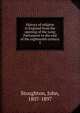 History of religion in England from the opening of the Long Parliament to the end of the eighteenth century. 3, Stoughton, John, 1807-1897 
