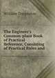 The Engineer's Common-place Book of Practical Reference, Consisting of Practical Rules and ., William Templeton 