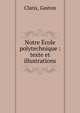 Notre Ecole polytechnique : texte et illustrations, Claris, Gaston 
