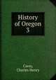 History of Oregon. 3, Carey, Charles Henry 