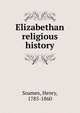 Elizabethan religious history, Soames, Henry, 1785-1860 