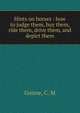 Hints on horses : how to judge them, buy them, ride them, drive them, and depict them, Gonne, C. M 