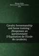 Cavalry horsemanship and horse training : (Responses an questionnaire D'Equitation de l'Ecole de cavalerie), Blacque Belair, Henri Louis Paul Robert,Swire, John 