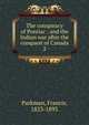 The conspiracy of Pontiac : and the Indian war after the conquest of Canada. 2, Francis Parkman 