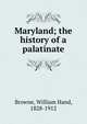 Maryland; the history of a palatinate, Browne, William Hand, 1828-1912 