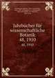 Jahrbcher fr wissenschaftliche Botanik. 48, 1910, Strasburger, Eduard, 1844-1912,Fitting, Hans, 1877-,Pringsheim, N. (Nathanael), 1823-1894,Pfeffer, W. (Wilhelm), 1845-1920 