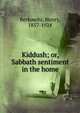 Kiddush; or, Sabbath sentiment in the home, Berkowitz, Henry, 1857-1924 