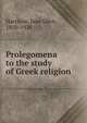 Prolegomena to the study of Greek religion, J. E. Harrison 