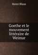Goethe et le mouvement litteraire de Weimar, Henri Blaze 