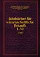 Jahrbcher fr wissenschaftliche Botanik. 1-50, Strasburger, Eduard, 1844-1912,Fitting, Hans, 1877-,Pringsheim, N. (Nathanael), 1823-1894,Pfeffer, W. (Wilhelm), 1845-1920 