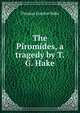 The Piromides, a tragedy by T.G. Hake., Thomas Gordon Hake 