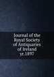 Journal of the Royal Society of Antiquaries of Ireland. yr.1897, Royal Society of Antiquaries of Ireland,Royal Society of Antiquaries of Ireland. Transactions,Royal Society of Antiquaries of Ireland. Proceedings and transactions,Royal Society of Antiquaries of Ireland. Proceedings and papers 