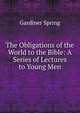 The Obligations of the World to the Bible: A Series of Lectures to Young Men, Gardiner Spring 