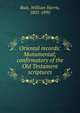 Oriental records: Monumental; confirmatory of the Old Testament scriptures, Rule, William Harris, 1802-1890 