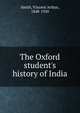 The Oxford student's history of India, Smith, Vincent Arthur, 1848-1920 