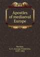 Apostles of mediaeval Europe, Maclear, G. F. (George Frederick), 1833-1902 