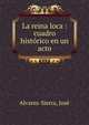 La reina loca : cuadro historico en un acto, Alvarez-Sierra, Jos? 