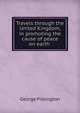 Travels through the United Kingdom, in promoting the cause of peace on earth ., George Pilkington 