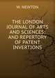 THE LONDON JOURNAL OF ARTS AND SCIENCES; AND REPERTORY OF PATENT INVERTIONS, W. Newton 