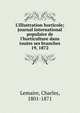 L'Illustration horticole; journal international populaire de l'horticulture dans toutes ses branches, Lemaire, Charles, 1801-1871 