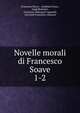 Novelle morali di Francesco Soave. 1-2, Francesco Soave , Annibale Parea , Luigi Bramieri , Francesco Albergati Capacelli, Giovanni Francesco Altanesi 