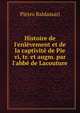 Histoire de l'enl?vement et de la captivit? de Pie vi, tr. et augm. par l'abb? de Lacouture, Pietro Baldassari 