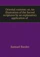 Oriental customs: or, An illustration of the Sacred scriptures by an explanatory application of ., Samuel Burder 