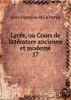 Lyce, ou Cours de littrature ancienne et moderne. 17, Jean-Francois de La Harpe 