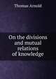 On the divisions and mutual relations of knowledge, Arnold, Thomas 