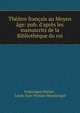 Th??tre fran?ais au Moyen ?ge: pub. d'apr?s les manuscrits de la Biblioth?que du roi, Michel Francisque 