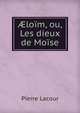 ?loim, ou, Les dieux de Moise, Pierre Lacour 
