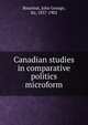 Canadian studies in comparative politics microform, Bourinot, John George Sir 