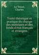 Trait? th?orique et pratique du change des monnaies et des fonds d'?tat fran?ais et ?trangers, Le Touz?, Charles 