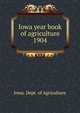 Iowa year book of agriculture. 1904, Iowa. Dept. of Agriculture 