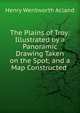 The Plains of Troy: Illustrated by a Panoramic Drawing Taken on the Spot; and a Map Constructed ., Henry Wentworth Acland 