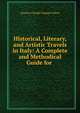 Historical, Literary, and Artistic Travels in Italy: A Complete and Methodical Guide for ., Antoine Claude Pasquin Valery 