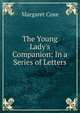 The Young Lady's Companion: In a Series of Letters, Margaret Coxe 